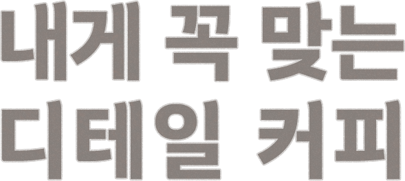 내게 꼭 맞는 디테일 커피